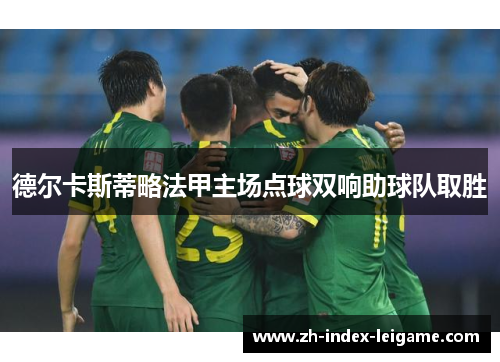 德尔卡斯蒂略法甲主场点球双响助球队取胜