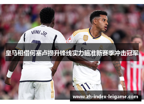 皇马租借何塞卢提升锋线实力瞄准新赛季冲击冠军