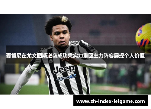 麦肯尼在尤文图斯逆袭成功凭实力重回主力阵容展现个人价值 麦肯尼在尤文图斯逆袭成功凭实力重回主力阵容展现个人价值