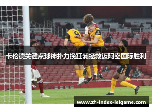 卡伦德关键点球神扑力挽狂澜拯救迈阿密国际胜利 卡伦德关键点球神扑力挽狂澜拯救迈阿密国际胜利